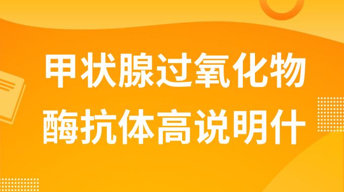 甲状腺过氧化物酶抗体高说明什么？甲状腺过氧化物酶抗体高危害性是什么