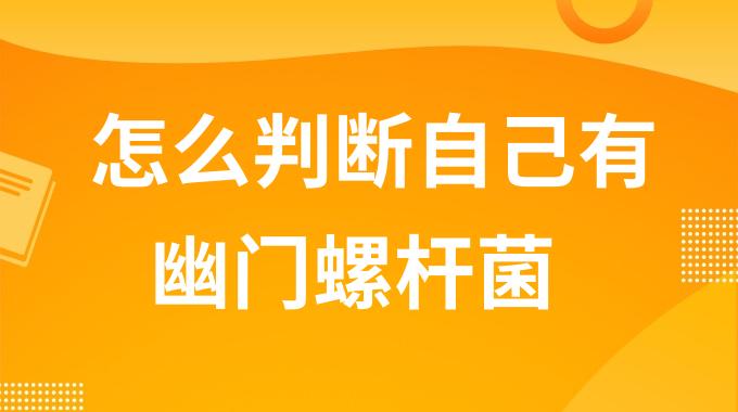 怎么判断自己有幽门螺杆菌？幽门螺杆菌的自测方法有哪些