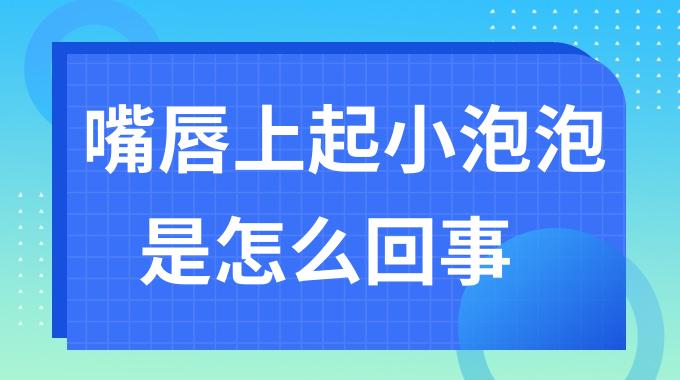 嘴唇上起小泡泡是怎么回事？嘴唇上起小泡泡是患上了什么病