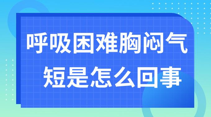 呼吸困难胸闷气短是怎么回事？胸闷气短预示三种kaiyun全站网页版登陆