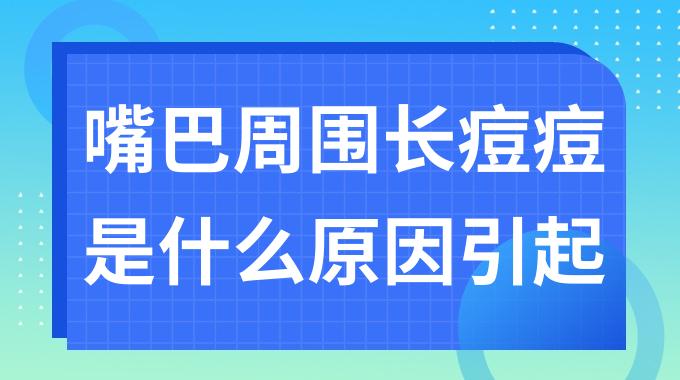 嘴巴周围长痘痘是什么原因引起的？嘴巴周围长痘痘是哪里的问题