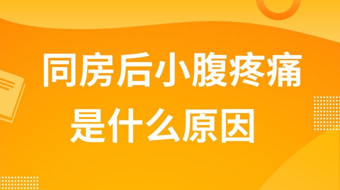 同房后小腹疼痛是什么原因？为什么同房后小腹隐隐作痛